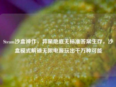 Steam沙盒神作，异星地底无标准答案生存，沙盒模式解锁无限电源玩出千万种可能