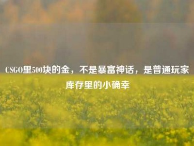 CSGO里500块的金，不是暴富神话，是普通玩家库存里的小确幸