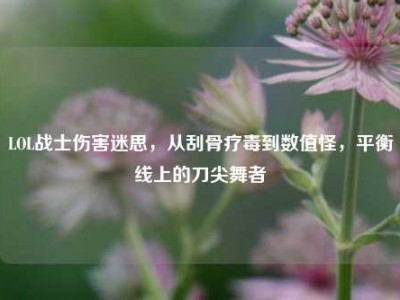 LOL战士伤害迷思，从刮骨疗毒到数值怪，平衡线上的刀尖舞者
