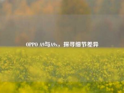 OPPO A9与A9x，探寻细节差异
