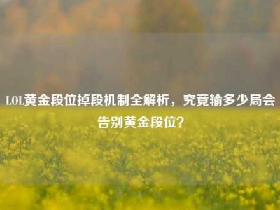 LOL黄金段位掉段机制全解析，究竟输多少局会告别黄金段位？