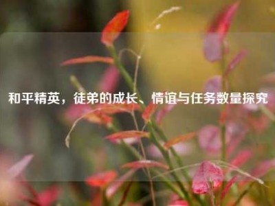 和平精英，徒弟的成长、情谊与任务数量探究