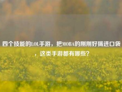四个技能的LOL手游，把MOBA的刚刚好揣进口袋，这类手游都有哪些？