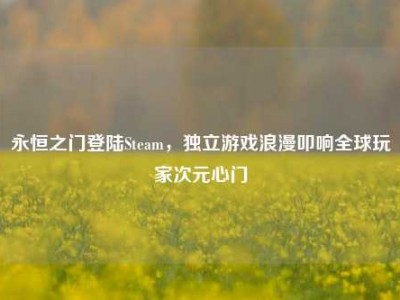 永恒之门登陆Steam，独立游戏浪漫叩响全球玩家次元心门