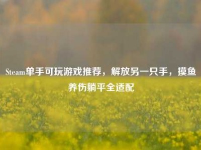 Steam单手可玩游戏推荐，解放另一只手，摸鱼养伤躺平全适配