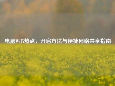 电脑WiFi热点，开启方法与便捷网络共享指南