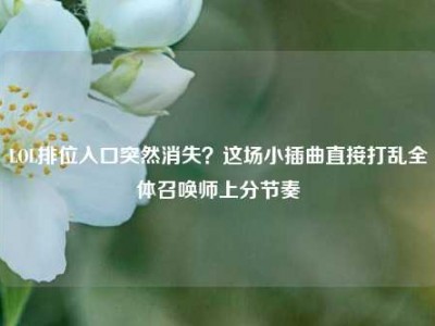 LOL排位入口突然消失？这场小插曲直接打乱全体召唤师上分节奏