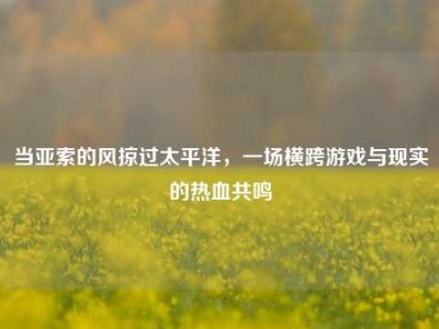 当亚索的风掠过太平洋，一场横跨游戏与现实的热血共鸣