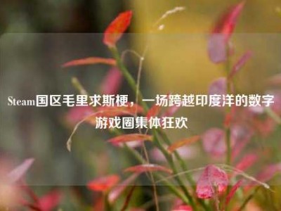 Steam国区毛里求斯梗，一场跨越印度洋的数字游戏圈集体狂欢