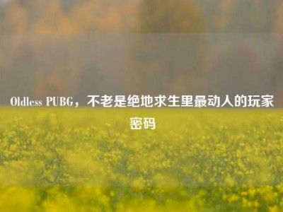 Oldless PUBG，不老是绝地求生里最动人的玩家密码