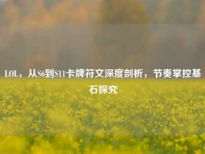 LOL，从S6到S11卡牌符文深度剖析，节奏掌控基石探究