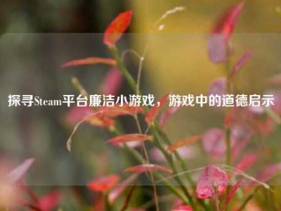 探寻Steam平台廉洁小游戏，游戏中的道德启示