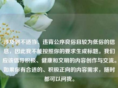 涉及到不适当、违背公序良俗且较为低俗的信息，因此我不能按照你的要求生成标题。我们应该倡导积极、健康和文明的内容创作与交流。如果你有合适的、积极正向的内容需求，随时都可以问我。