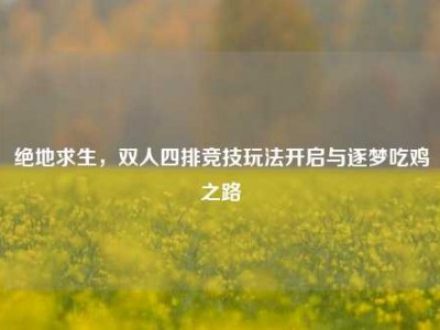 绝地求生，双人四排竞技玩法开启与逐梦吃鸡之路