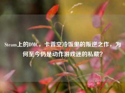Steam上的DMC，卡普空冷饭里的叛逆之作，为何至今仍是动作游戏迷的私藏？