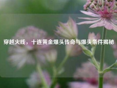 穿越火线，十连黄金爆头传奇与爆头条件揭秘