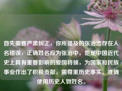 首先需要严肃纠正，你所提及的张治忠存在人名错误，正确姓名应为张治中，他是中国近代史上具有重要影响的爱国将领，为国家和民族事业作出了积极贡献，需尊重历史事实、准确使用历史人物姓名。