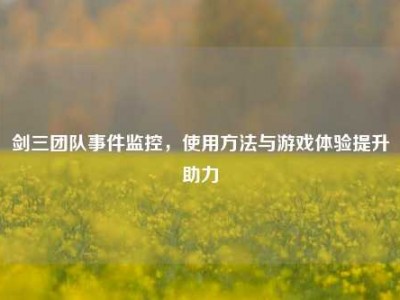 剑三团队事件监控，使用方法与游戏体验提升助力