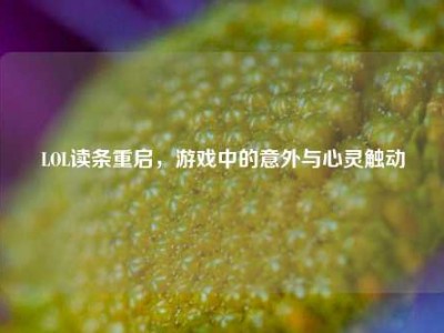 LOL读条重启，游戏中的意外与心灵触动