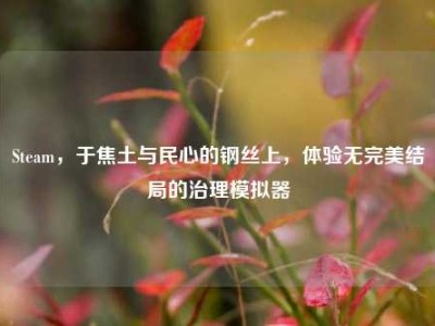 Steam，于焦土与民心的钢丝上，体验无完美结局的治理模拟器