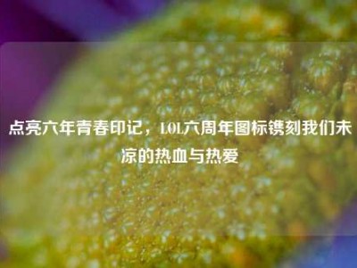 点亮六年青春印记，LOL六周年图标镌刻我们未凉的热血与热爱