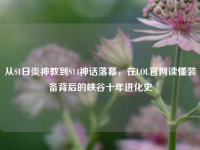 从S1日炎神教到S14神话落幕，在LOL官网读懂装备背后的峡谷十年进化史
