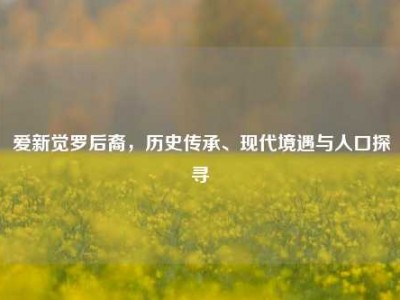 爱新觉罗后裔，历史传承、现代境遇与人口探寻