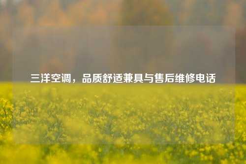 三洋空调,品质舒适兼具与售后维修电话