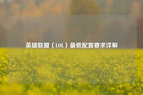 英雄联盟（LOL）最低配置要求详解