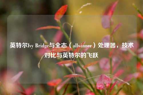 英特尔Ivy Bridge与全志(allwinner)处理器,技术对比与英特尔的飞跃