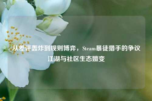 从差评轰炸到规则博弈,Steam暴徒猎手的争议江湖与社区生态嬗变