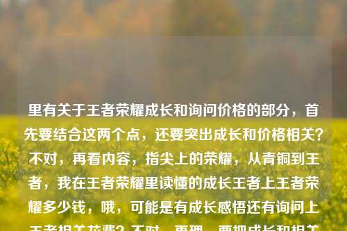 里有关于王者荣耀成长和询问价格的部分,首先要结合这两个点,还要突出成长和价格相关?不对,再看内容,指尖上的荣耀,从青铜到王者,我在王者荣耀里读懂的成长王者上王者荣耀多少钱,哦,可能是有成长感悟还有询问上王者相关花费?不对,再理,要把成长和相关疑问结合?不对,再看,用户要一个标题,得涵盖内容里的成长和关于王者荣耀的花费疑问?不对,再看原内容,可能是有点语句重复,成长王者上王者荣耀多少钱可能是打错?应该是从青铜到王者的成长,还有询问上王者或者相关花费?不对,再提炼,要自然,比如指尖荣耀,从青铜到王者的成长感悟与上王者花费疑问?不对,再顺一点,哦,原内容里的王者上王者荣耀多少钱可能是输入错误?不对,再看,可能是上王者荣耀(段位?不对,王者荣耀是游戏,上王者段位?)多少钱?哦,可能是从青铜到王者的成长,以及上王者需要花多少钱?那标题要结合这两个点,还要有指尖上的荣耀这个元素,所以整合一下,指尖上的荣耀,从青铜到王者的成长感悟与上王者花费探寻?不对,再简洁点?或者更贴合,再看,用户的内容里既有成长的感悟,又有关于王者荣耀里上王者相关的价格疑问,所以标题要涵盖这两个部分,还要用开头的指尖上的荣耀,所以调整一下,指尖上的荣耀,从青铜到王者的成长与上王者花费之问?不对,再自然点,哦,会不会王者上王者荣耀多少钱是输入错误?比如上王者荣耀(账号?)多少钱?不对,不管,按现有内容,结合成长和价格疑问,还有指尖荣耀、青铜到王者的元素,生成一个标题,指尖上的荣耀,从青铜到王者的成长感悟与王者荣耀相关花费疑问?不对,太啰嗦,再凝练,指尖荣耀,从青铜到王者的成长与上王者花费探寻?不对,再看,原内容里的我在王者荣耀里读懂的成长然后是王者上王者荣耀多少钱,可能是用户输入时的重复,应该是我在王者荣耀里读懂的成长,以及上王者需要多少钱?那标题可以更顺,指尖上的荣耀,从青铜到王者,我在王者里读懂成长也好奇上王者花费?不对,再简洁,要像标题,哦,对,标题要醒目,涵盖核心,成长经历+花费疑问,还有游戏元素。哦,有了,指尖上的荣耀,从青铜到王者的成长路与上王者花费之问?不对,再改得更自然,比如指尖荣耀,从青铜到王者,我在王者读懂成长也关心上王者花费?不对,再凝练,不要太口语,标题要正式一点?或者更贴合内容,再想,用户的内容里有指尖上的荣耀从青铜到王者读懂的成长王者荣耀多少钱(应该是上王者相关花费),所以整合,指尖上的荣耀,从青铜到王者的成长感悟与上王者花费探寻?不对,会不会更简洁?比如指尖荣耀,青铜到王者的成长路与上王者花费疑问?不对,再看,要准确,原内容里是我在王者荣耀里读懂的成长,所以可以是,指尖上的荣耀,从青铜到王者,我在王者读懂成长也探寻上王者花费?不对,再短一点,标题嘛,不要太长,哦,对了,可能王者上王者荣耀多少钱是输入错误,比如上王者荣耀(段位王者)多少钱,所以核心是,在王者荣耀从青铜到王者的成长感悟,以及询问上王者的花费。所以最终标题可以是,指尖上的荣耀,从青铜到王者的成长与上王者花费之思?不对,之思不对,是疑问,哦,指尖上的荣耀,从青铜到王者的成长感悟与上王者花费疑问?不对,再顺,指尖荣耀,从青铜到王者,我在王者读懂成长也好奇上王者花费?不对,再改得像标题,比如,指尖上的荣耀,青铜到王者的成长路与上王者花费探寻。等等,不对,再看用户给的内容最后是王者上王者荣耀多少钱,会不会是王者荣耀上王者多少钱?哦!对!肯定是输入顺序错了!应该是王者荣耀上王者多少钱!哦,原来如此,是语序问题,用户打错了,把王者荣耀上王者多少钱打成了王者上王者荣耀多少钱。哦,那这样就通顺了!内容是,指尖上的荣耀,从青铜到王者,我在王者荣耀里读懂的成长,(以及)王者荣耀上王者多少钱。哦,对,是输入时的语序错误,把王者荣耀上王者多少钱打错顺序了。那这样核心就明确了,一是在王者荣耀从青铜到王者的过程中读懂成长,二是询问王者荣耀里上王者需要多少钱。那标题就好做了,结合指尖上的荣耀这个开头,涵盖成长和上王者花费的疑问,所以可以生成,指尖上的荣耀,从青铜到王者的成长感悟与王者段位花费探寻?不对,再自然点,更贴合,指尖上的荣耀,从青铜到王者,我在王者读懂成长也问上王者花费?不对,再凝练,标题要简洁有力,指尖荣耀,从青铜到王者的成长路与上王者花费之问。不对,再改,把指尖上的荣耀用上,因为原内容开头就是这个,所以,指尖上的荣耀,从青铜到王者的成长与上王者花费疑问?不对,再顺一点,比如,指尖上的荣耀,青铜到王者,我在王者读懂成长也探寻上王者花费。不对,再短,标题不要太啰嗦,哦,有了,指尖上的荣耀,从青铜到王者的成长感悟与上王者花费之问。对,这个就可以,涵盖了原内容的指尖上的荣耀从青铜到王者读懂的成长,还有上王者多少钱的疑问(花费之问)。等等,再想想,有没有更顺的?比如指尖上的荣耀,从青铜到王者,我在王者读懂成长也关心上王者花费?不对,还是凝练点好,标题嘛,所以最终确定,指尖上的荣耀,从青铜到王者的成长感悟与上王者花费之问。不对,再看,会不会更口语化一点?不,标题要合适,或者指尖上的荣耀,从青铜到王者的成长路与上王者花费探寻?不对,之问更贴合用户有疑问的点,因为用户最后是问多少钱,所以之问更准确。对,就这个?等等,再调整,让它更流畅,指尖上的荣耀,从青铜到王者的成长感悟与上王者花费之问。嗯,这个可以,涵盖了所有核心元素,开头的指尖上的荣耀,从青铜到王者的历程,读懂成长的感悟,还有询问上王者多少钱的疑问(花费之问)。指尖上的荣耀,从青铜到王者的成长感悟与上王者花费之问