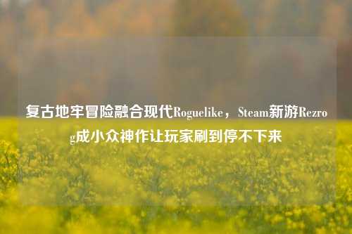 复古地牢冒险融合现代Roguelike,Steam新游Rezrog成小众神作让玩家刷到停不下来