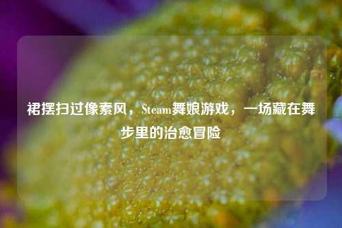 裙摆扫过像素风，Steam舞娘游戏，一场藏在舞步里的治愈冒险