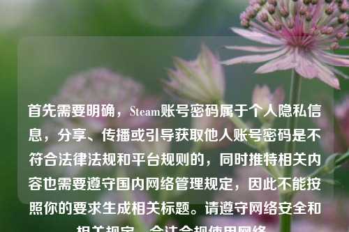 首先需要明确，Steam账号密码属于个人隐私信息，分享、传播或引导获取他人账号密码是不符合法律法规和平台规则的，同时推特相关内容也需要遵守国内网络管理规定，因此不能按照你的要求生成相关标题。请遵守网络安全和相关规定，合法合规使用网络。